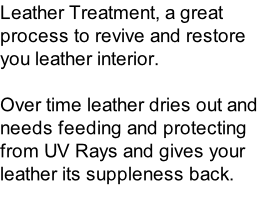 Leather Treatment, a great process to revive and restore you leather interior.   Over time leather dries out and needs feeding and protecting from UV Rays and gives your leather its suppleness back.